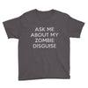 ask me about my zombie disguise Youth Tee