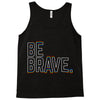 be brave Tank Top
