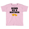 Kind As A Mother Toddler T-shirt