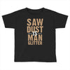 saw dust is man glitter Toddler T-shirt
