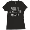 pizza is always the answer Ladies Fitted T-Shirt