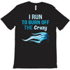 i run to burn off the crazy T-Shirt