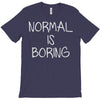 normal is boring T-Shirt