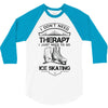 I Don't Need Therapy Just to Go Ice Skating 3/4 Sleeve Shirt