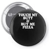touch my butt buy me pizza Pin-back button