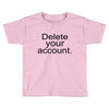 delete your account Toddler T-shirt