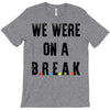 Friends Quote - We Were On A Break T-Shirt