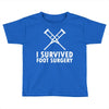 I Survived Foot Surgery Toddler T-shirt