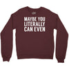 maybe you literally can even Crewneck Sweatshirt