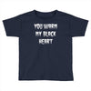 you warm my black Toddler T-shirt