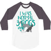 I WAS NORMAL 3 DOGS AGO 3/4 Sleeve Shirt