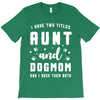 i have two titles aunt and dogmom and i rock them both T-Shirt