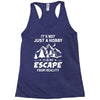 It's Not Just A Hobby It Is My Escape From Reality Racerback Tank