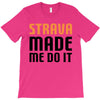 strava made me do it T-Shirt