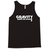 gravity keeps me down Tank Top