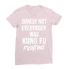Surely Not Everybody Was Kung Fu Fighting Ladies Fitted T-Shirt