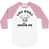 you don't gnome me 3/4 Sleeve Shirt