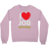 i love job offers Crewneck Sweatshirt