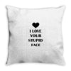i love your stupid face Throw Pillow