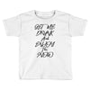 Get Me Drunk And Enjoy The Show Toddler T-shirt