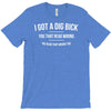 i got a dig bick T-Shirt