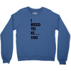 i Need To Kı You Crewneck Sweatshirt