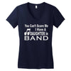 you can't scare me i have a daughter in band Women's V-Neck T-Shirt