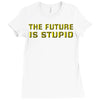 the future is stupid Ladies Fitted T-Shirt