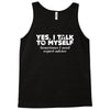 yes i talk to myself sometimes i need expert advice Tank Top
