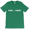 wait what T-Shirt