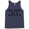 we were on a break Tank Top