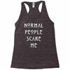 normal people scare me Racerback Tank