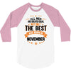 All Men Created Equal But The Best Born In November 3/4 Sleeve Shirt