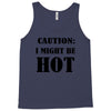 caution i might be hot Tank Top