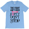 the fight ain't over so the party don't stop T-Shirt