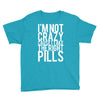 i'm not crazy cause i take the right pills Youth Tee