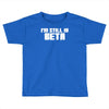 i'm still in beta computers programmer Toddler T-shirt