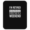 i'm retired every day is a weekend Mousepad