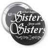 what happens with sisters stays with sisters Pin-back button