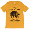 Why Fall In Love If You Can Fall Aslepp T-Shirt