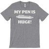 my pen is huge T-Shirt