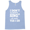 i don't always sing oh wait yes i do Tank Top
