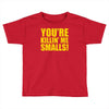 new you're killin me smalls Toddler T-shirt