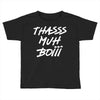 Thasss Muh Boiii Toddler T-shirt