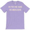 on one hand i'm indecisive T-Shirt