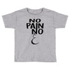 no pain Toddler T-shirt