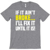 if it ain't broke i'll fix it T-Shirt