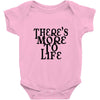 there's more to life Baby Onesie