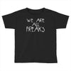 we are all freaks Toddler T-shirt