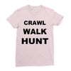crawl walk hunt Ladies Fitted T-Shirt